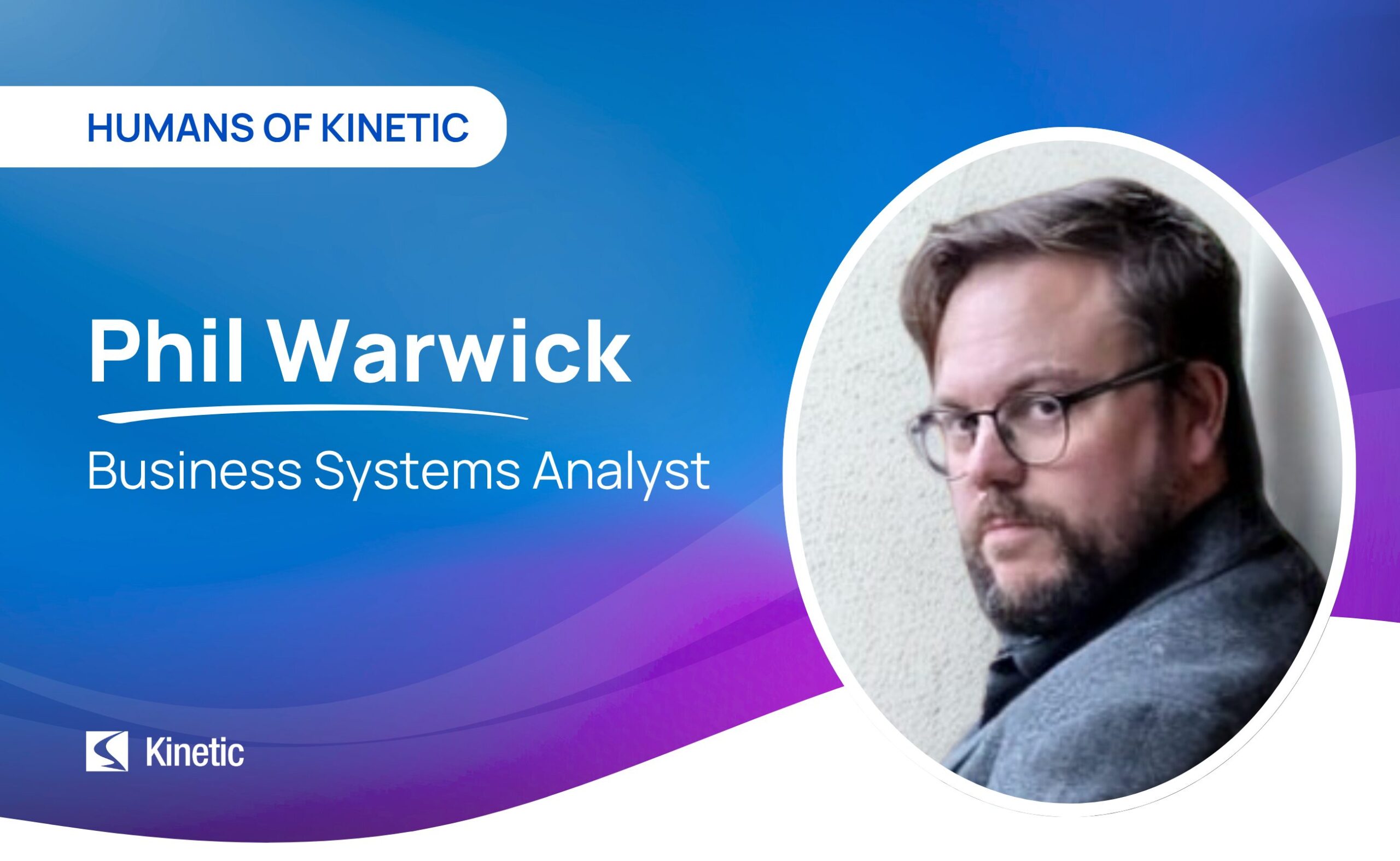 Humans of Kinetic – Phil Warwick Humans of Kinetic - Phil Warwick